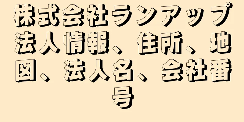 株式会社ランアップ法人情報、住所、地図、法人名、会社番号