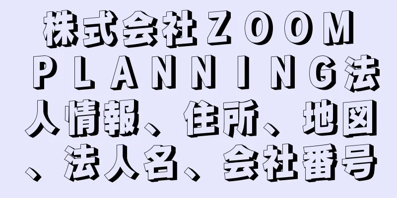 株式会社ＺＯＯＭ　ＰＬＡＮＮＩＮＧ法人情報、住所、地図、法人名、会社番号