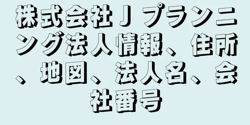 株式会社Ｊプランニング法人情報、住所、地図、法人名、会社番号