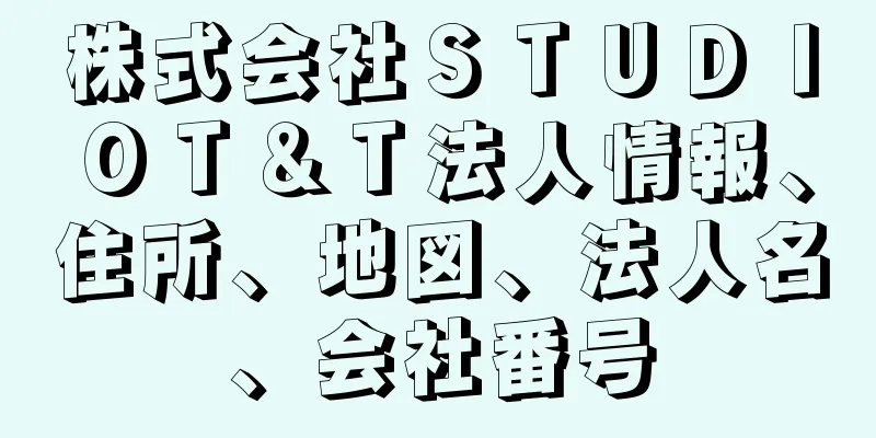 株式会社ＳＴＵＤＩＯＴ＆Ｔ法人情報、住所、地図、法人名、会社番号