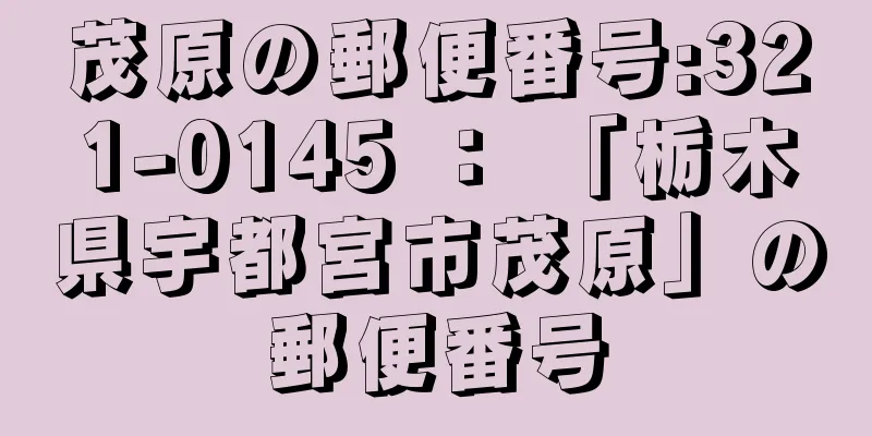 茂原の郵便番号:321-0145 ： 「栃木県宇都宮市茂原」の郵便番号