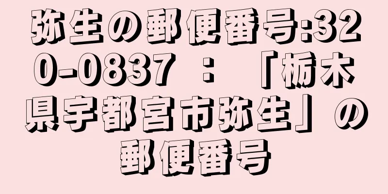 弥生の郵便番号:320-0837 ： 「栃木県宇都宮市弥生」の郵便番号