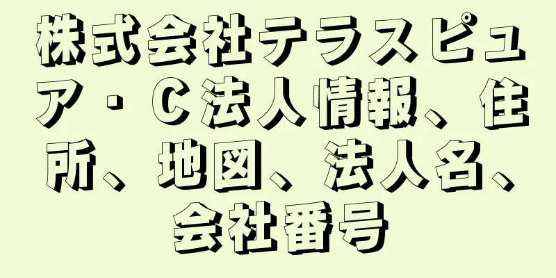 株式会社テラスピュア・Ｃ法人情報、住所、地図、法人名、会社番号