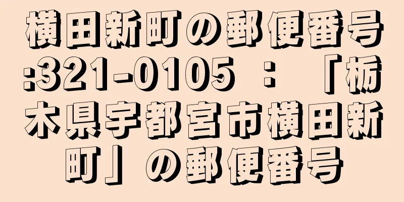 横田新町の郵便番号:321-0105 ： 「栃木県宇都宮市横田新町」の郵便番号