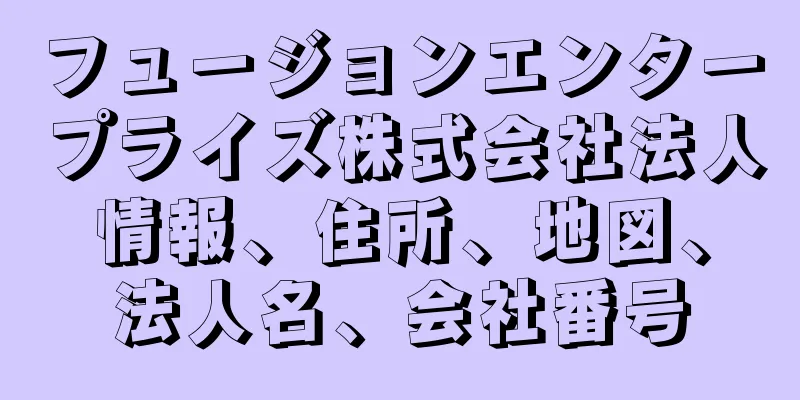 フュージョンエンタープライズ株式会社法人情報、住所、地図、法人名、会社番号