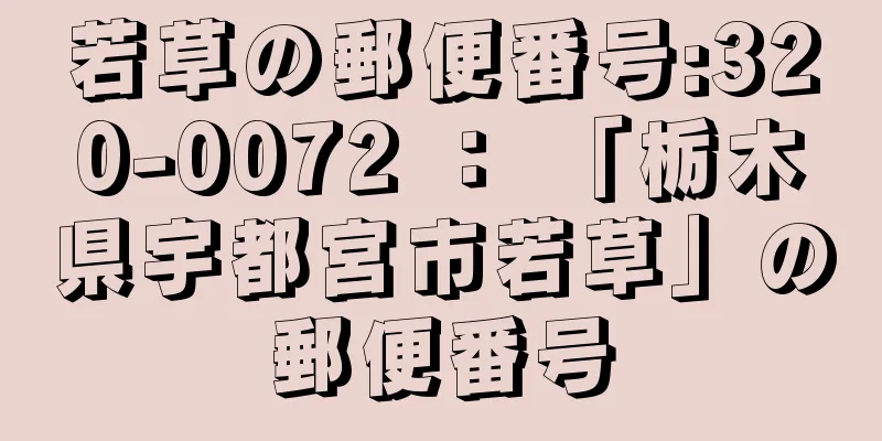 若草の郵便番号:320-0072 ： 「栃木県宇都宮市若草」の郵便番号