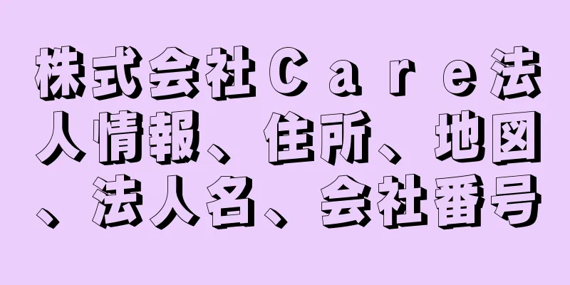 株式会社Ｃａｒｅ法人情報、住所、地図、法人名、会社番号