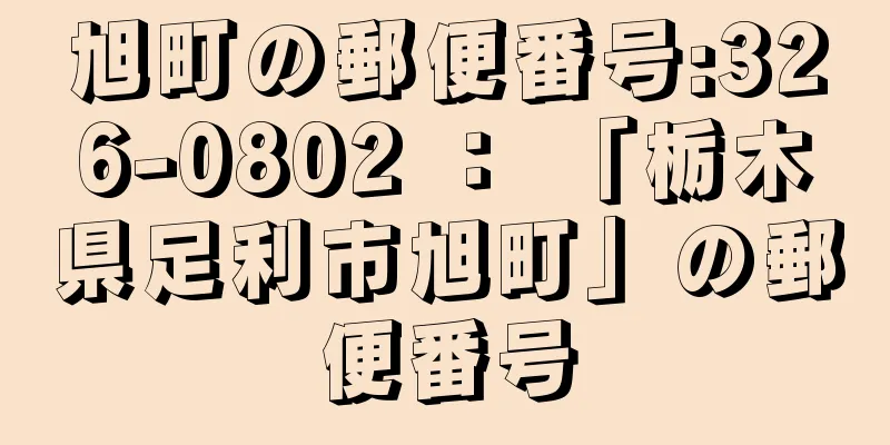 旭町の郵便番号:326-0802 ： 「栃木県足利市旭町」の郵便番号