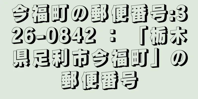 今福町の郵便番号:326-0842 ： 「栃木県足利市今福町」の郵便番号