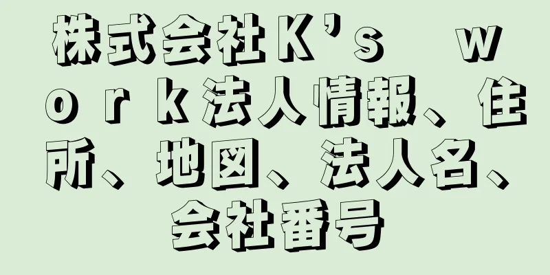 株式会社Ｋ’ｓ　ｗｏｒｋ法人情報、住所、地図、法人名、会社番号