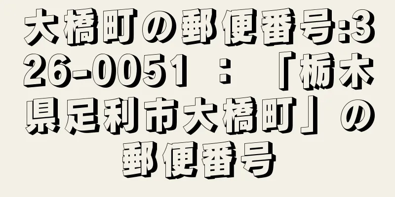 大橋町の郵便番号:326-0051 ： 「栃木県足利市大橋町」の郵便番号