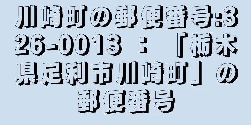 川崎町の郵便番号:326-0013 ： 「栃木県足利市川崎町」の郵便番号