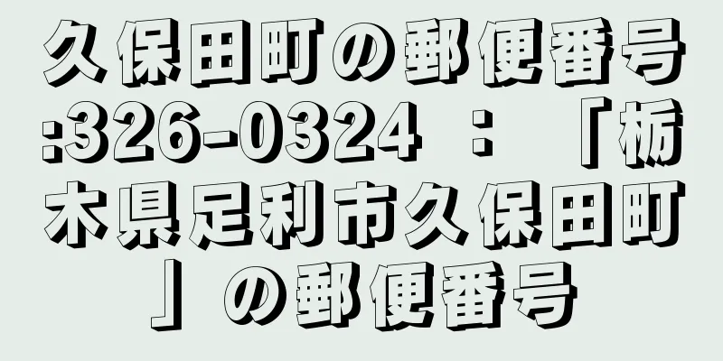 久保田町の郵便番号:326-0324 ： 「栃木県足利市久保田町」の郵便番号