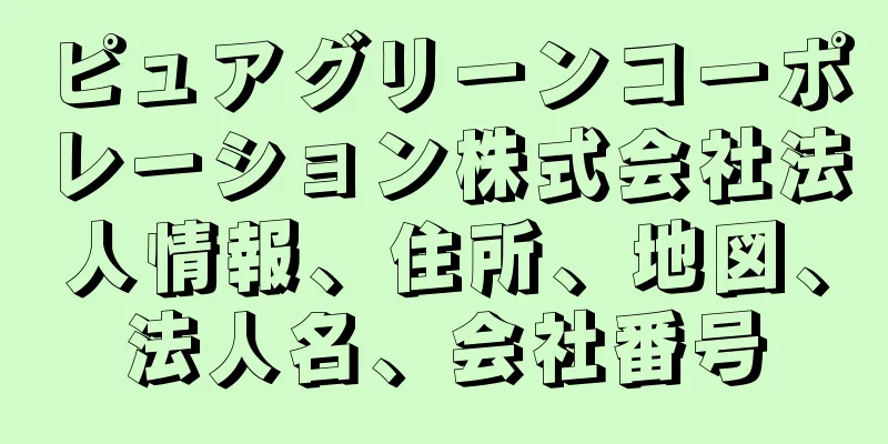 ピュアグリーンコーポレーション株式会社法人情報、住所、地図、法人名、会社番号