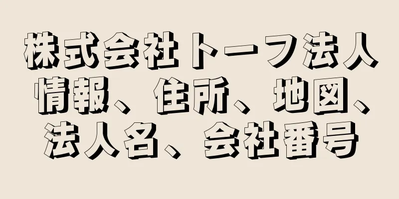 株式会社トーフ法人情報、住所、地図、法人名、会社番号