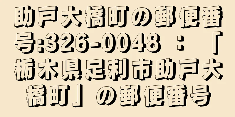 助戸大橋町の郵便番号:326-0048 ： 「栃木県足利市助戸大橋町」の郵便番号