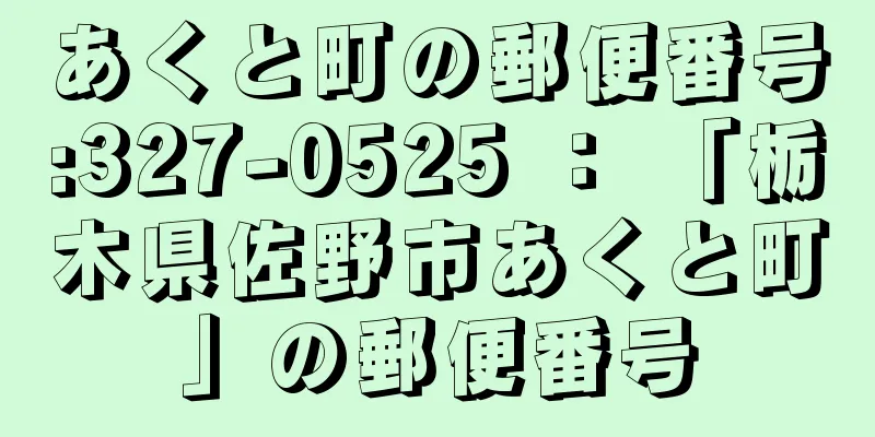 あくと町の郵便番号:327-0525 ： 「栃木県佐野市あくと町」の郵便番号