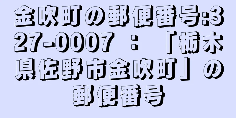 金吹町の郵便番号:327-0007 ： 「栃木県佐野市金吹町」の郵便番号