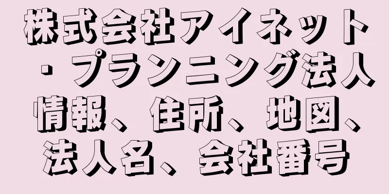 株式会社アイネット・プランニング法人情報、住所、地図、法人名、会社番号