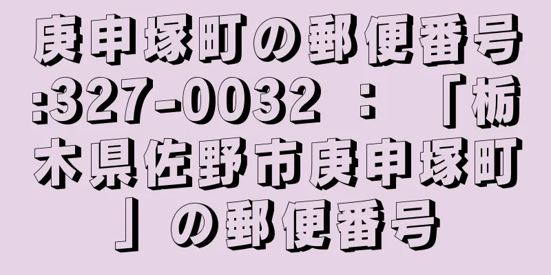 庚申塚町の郵便番号:327-0032 ： 「栃木県佐野市庚申塚町」の郵便番号