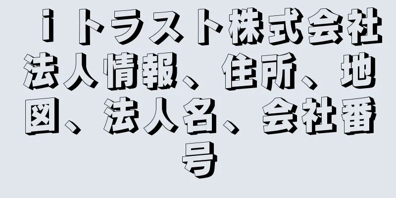 ｉトラスト株式会社法人情報、住所、地図、法人名、会社番号