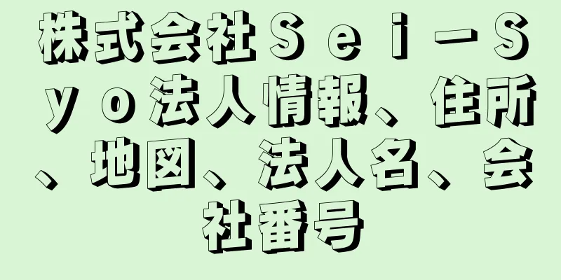 株式会社Ｓｅｉ－Ｓｙｏ法人情報、住所、地図、法人名、会社番号