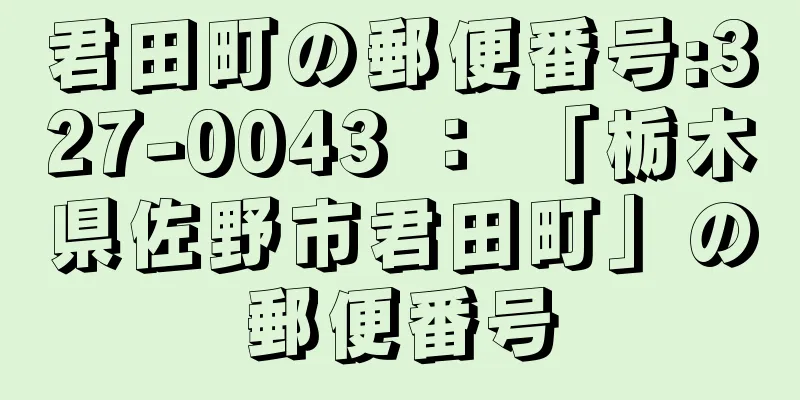 君田町の郵便番号:327-0043 ： 「栃木県佐野市君田町」の郵便番号