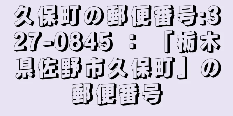 久保町の郵便番号:327-0845 ： 「栃木県佐野市久保町」の郵便番号