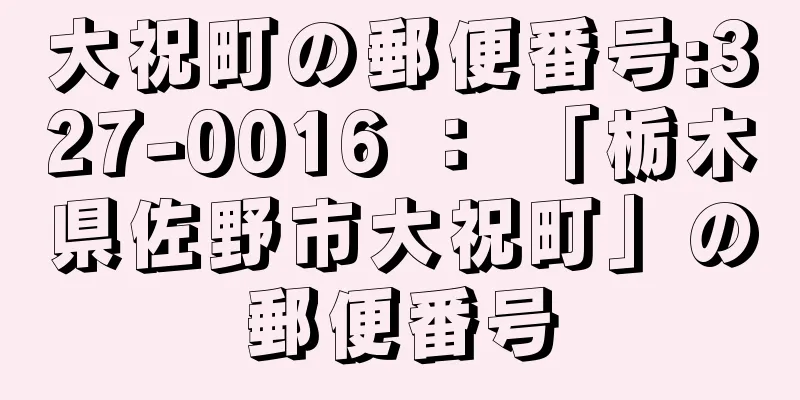 大祝町の郵便番号:327-0016 ： 「栃木県佐野市大祝町」の郵便番号