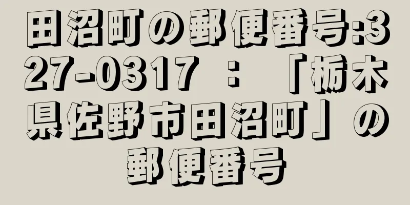 田沼町の郵便番号:327-0317 ： 「栃木県佐野市田沼町」の郵便番号