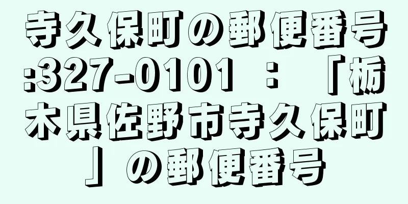 寺久保町の郵便番号:327-0101 ： 「栃木県佐野市寺久保町」の郵便番号