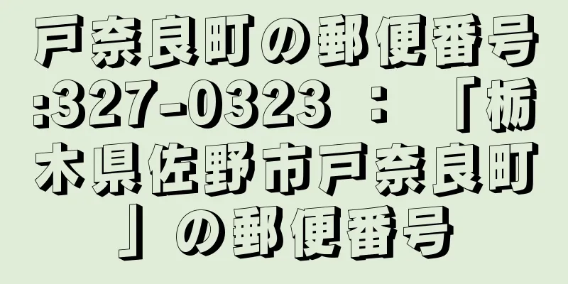 戸奈良町の郵便番号:327-0323 ： 「栃木県佐野市戸奈良町」の郵便番号