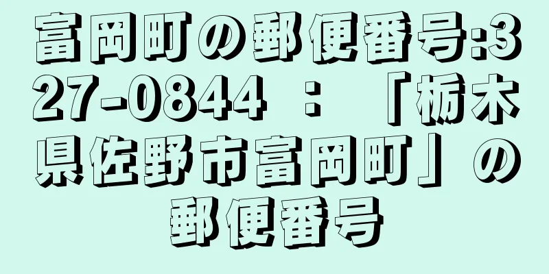 富岡町の郵便番号:327-0844 ： 「栃木県佐野市富岡町」の郵便番号