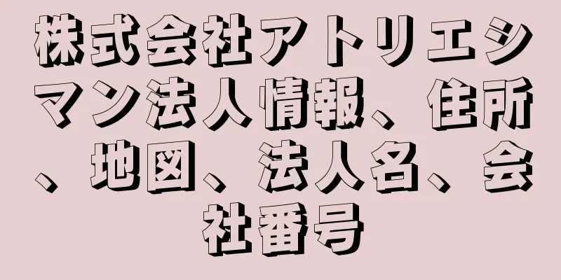 株式会社アトリエシマン法人情報、住所、地図、法人名、会社番号