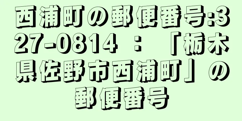 西浦町の郵便番号:327-0814 ： 「栃木県佐野市西浦町」の郵便番号