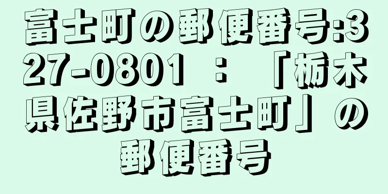 富士町の郵便番号:327-0801 ： 「栃木県佐野市富士町」の郵便番号