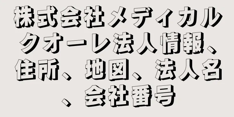 株式会社メディカルクオーレ法人情報、住所、地図、法人名、会社番号