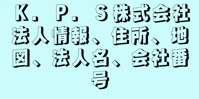 Ｋ．Ｐ．Ｓ株式会社法人情報、住所、地図、法人名、会社番号