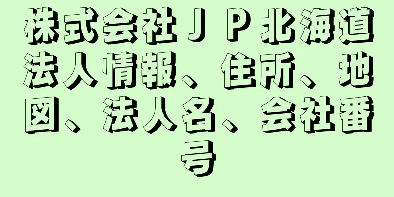 株式会社ＪＰ北海道法人情報、住所、地図、法人名、会社番号