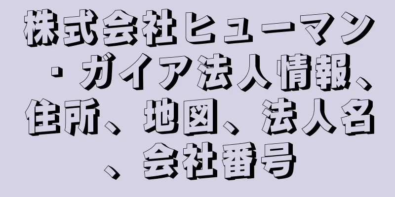 株式会社ヒューマン・ガイア法人情報、住所、地図、法人名、会社番号