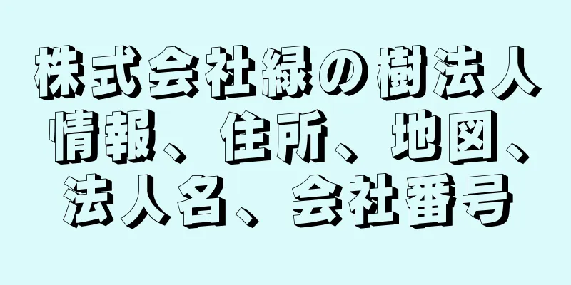 株式会社緑の樹法人情報、住所、地図、法人名、会社番号