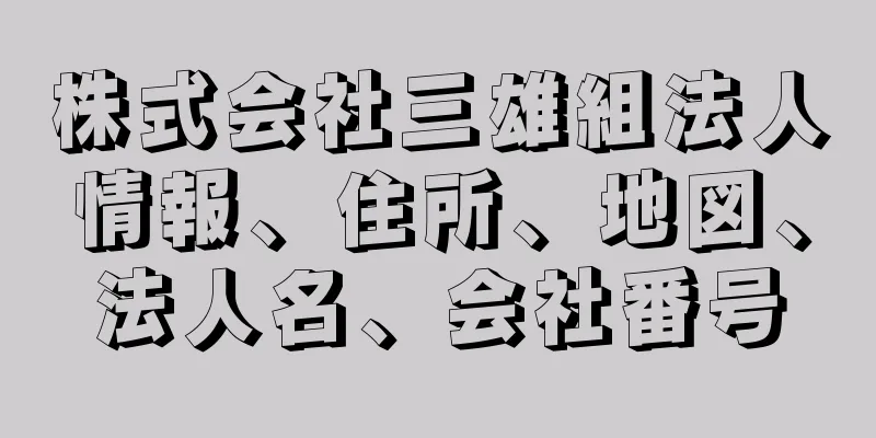 株式会社三雄組法人情報、住所、地図、法人名、会社番号