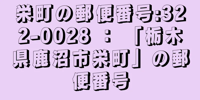 栄町の郵便番号:322-0028 ： 「栃木県鹿沼市栄町」の郵便番号