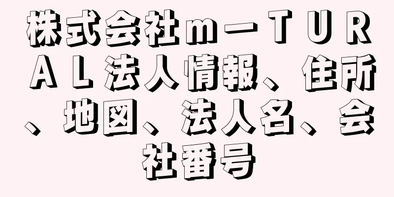 株式会社ｍーＴＵＲＡＬ法人情報、住所、地図、法人名、会社番号