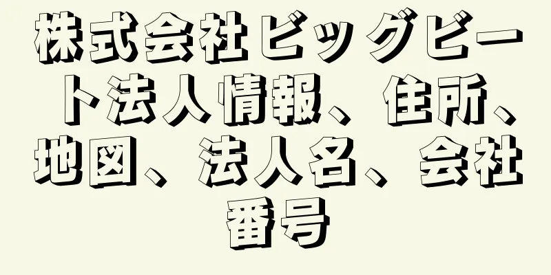 株式会社ビッグビート法人情報、住所、地図、法人名、会社番号