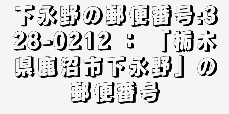 下永野の郵便番号:328-0212 ： 「栃木県鹿沼市下永野」の郵便番号