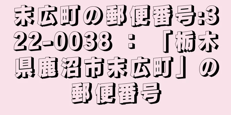 末広町の郵便番号:322-0038 ： 「栃木県鹿沼市末広町」の郵便番号