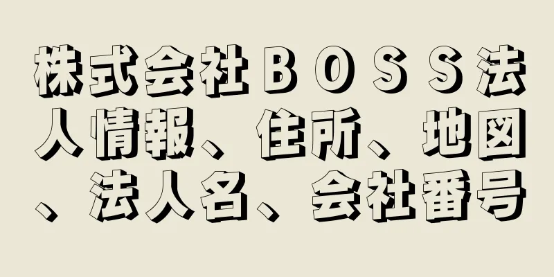 株式会社ＢＯＳＳ法人情報、住所、地図、法人名、会社番号