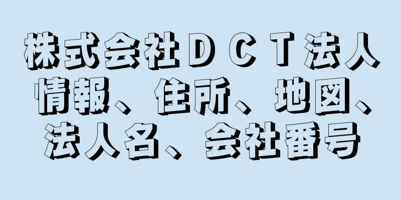 株式会社ＤＣＴ法人情報、住所、地図、法人名、会社番号