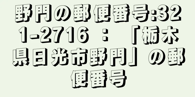 野門の郵便番号:321-2716 ： 「栃木県日光市野門」の郵便番号